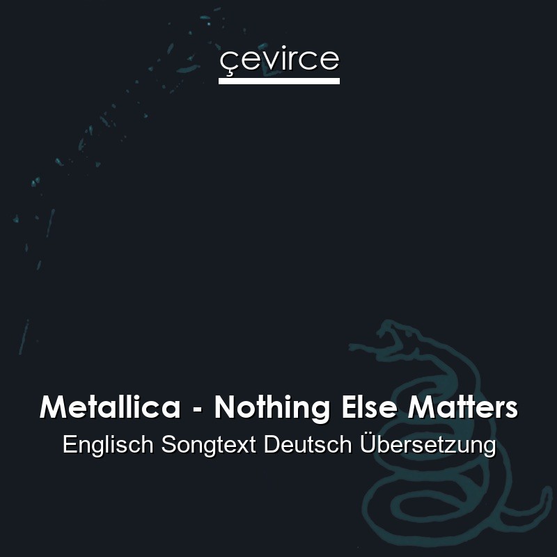 Metallica Nothing Else Matters Englisch Songtext Deutsch Ubersetzung Ubersetzer Corporate Cevirce