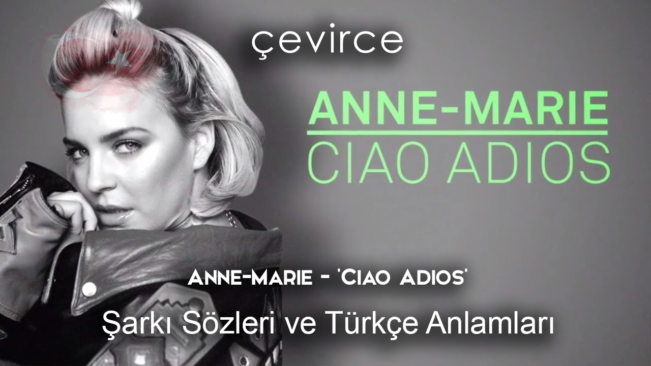 Anne-Marie – ‘Ciao Adios’ Şarkı Sözleri Ve Türkçe Anlamları