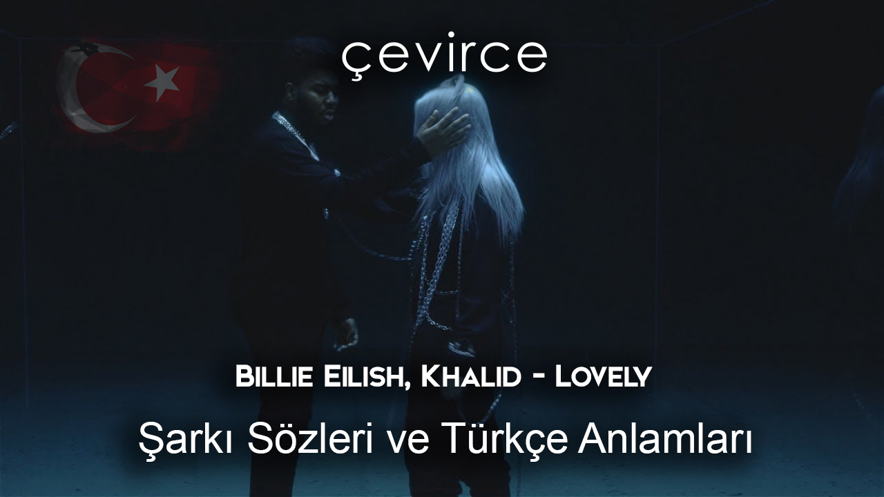 Billie Eilish, Khalid – Lovely Şarkı Sözleri ve Türkçe Anlamları