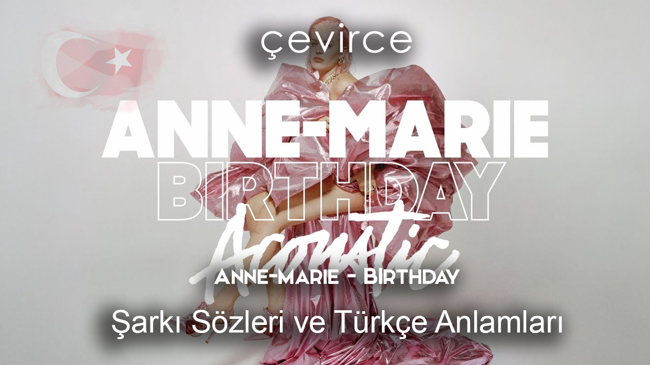 Anne-Marie – Bırthday  Şarkı Sözleri Ve Türkçe Anlamları