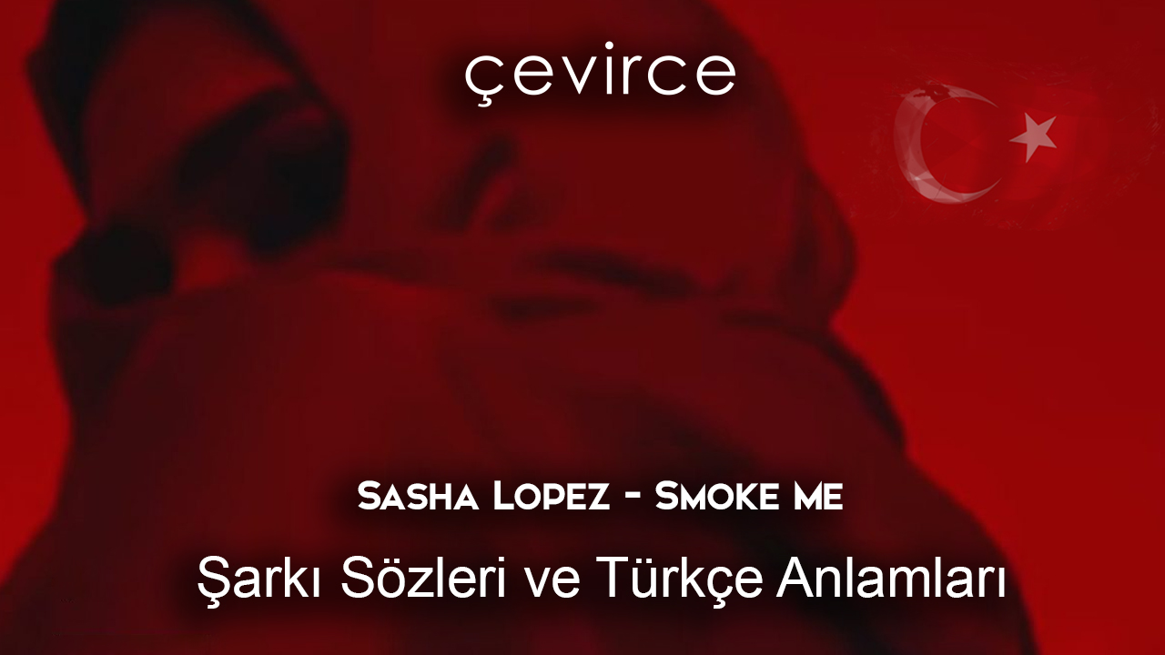 Sasha Lopez – Smoke Me Şarkı Sözleri Ve Türkçe Anlamları