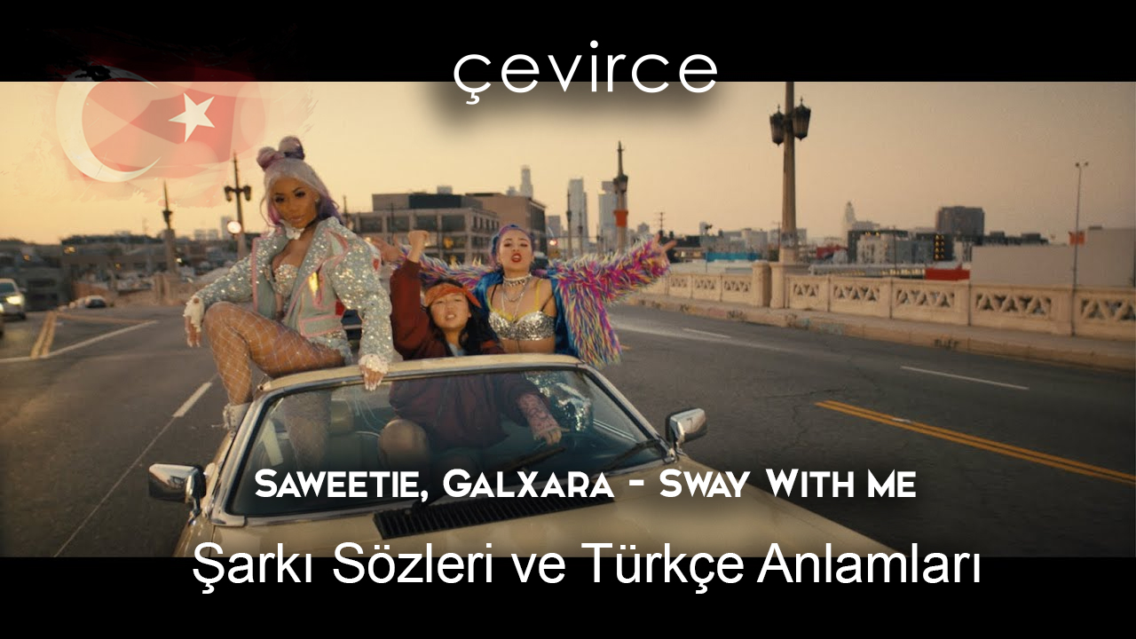 Saweetie, Galxara – Sway With Me Şarkı Sözleri Ve Türkçe Anlamları