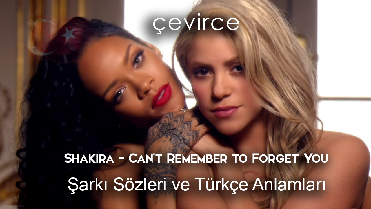 Shakira – Can’t Remember to Forget You Şarkı Sözleri Ve Türkçe Anlamları