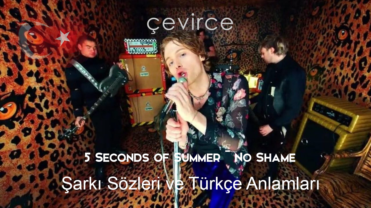5 Seconds of Summer – No Shame Şarkı Sözleri Ve Türkçe Anlamları