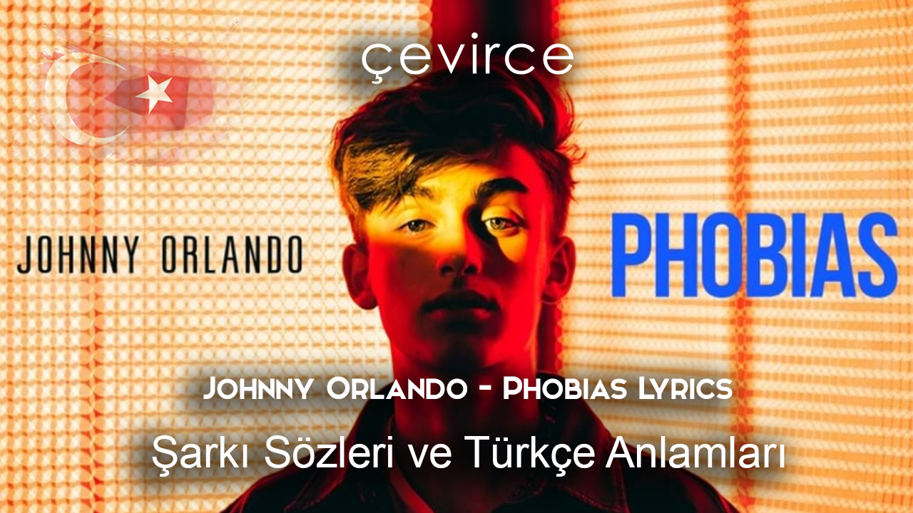 Johnny Orlando – Phobias Lyrics Şarkı Sözleri Ve Türkçe Anlamları