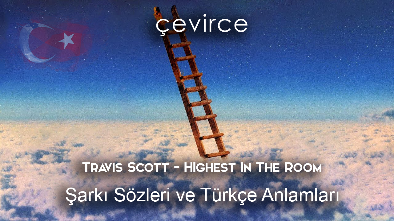 Travis Scott – Hıghest In The Room Şarkı Sözleri Ve Türkçe Anlamları