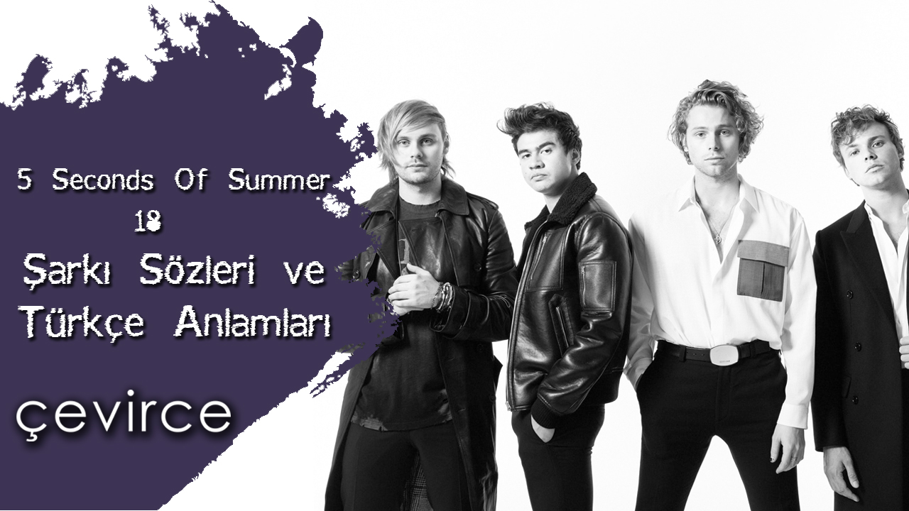 5 Seconds Of Summer – 18 Şarkı Sözleri ve Türkçe Anlamları