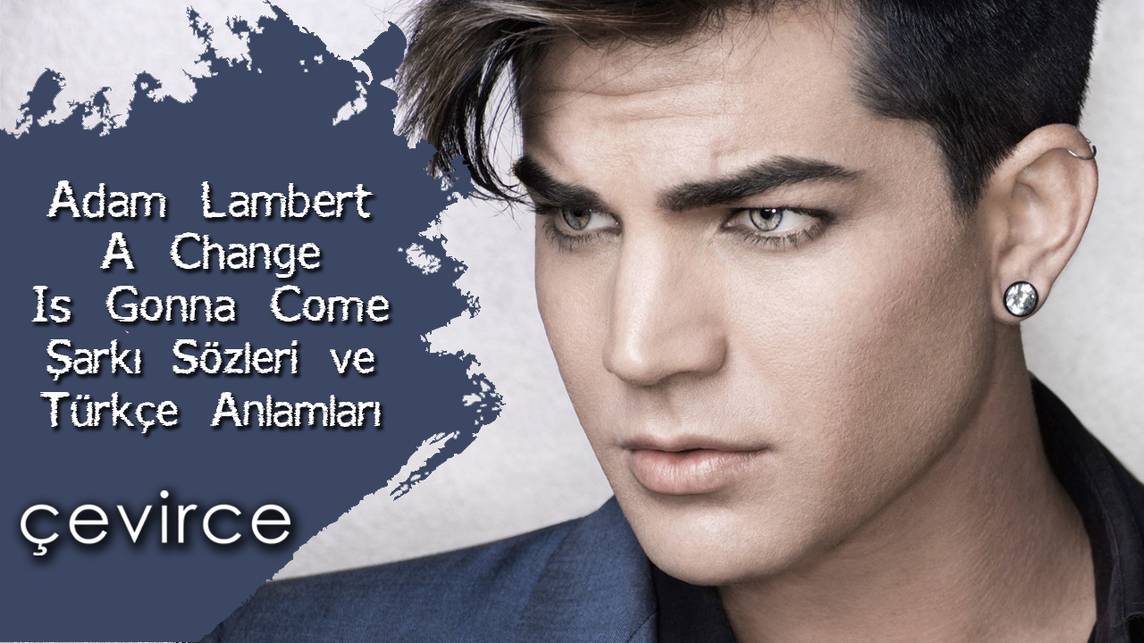 Adam Lambert – A Change Is Gonna Come Şarkı Sözleri ve Türkçe Anlamları
