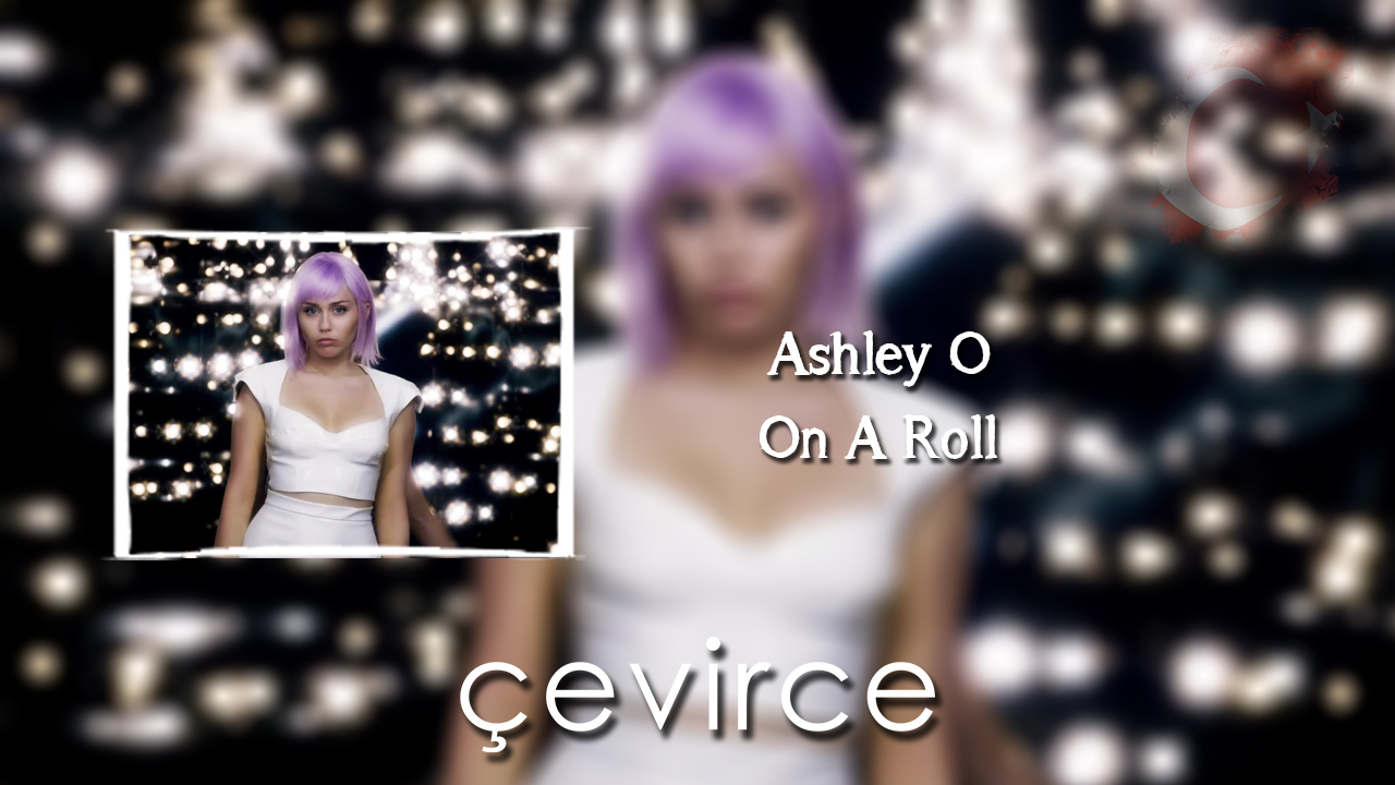 Ashley O – On A Roll Şarkı Sözleri ve Türkçe Anlamları