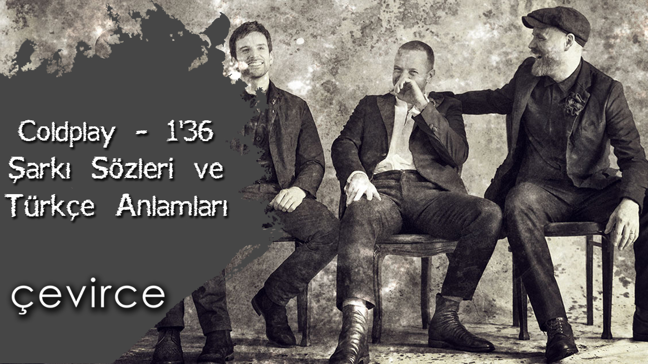 Coldplay – 1’36 Şarkı Sözleri ve Türkçe Anlamları