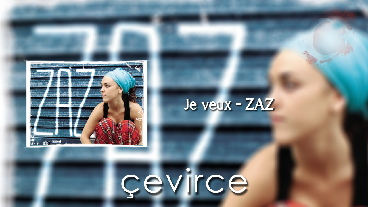 Je veux – ZAZ Şarkı Sözleri ve Türkçe Anlamları