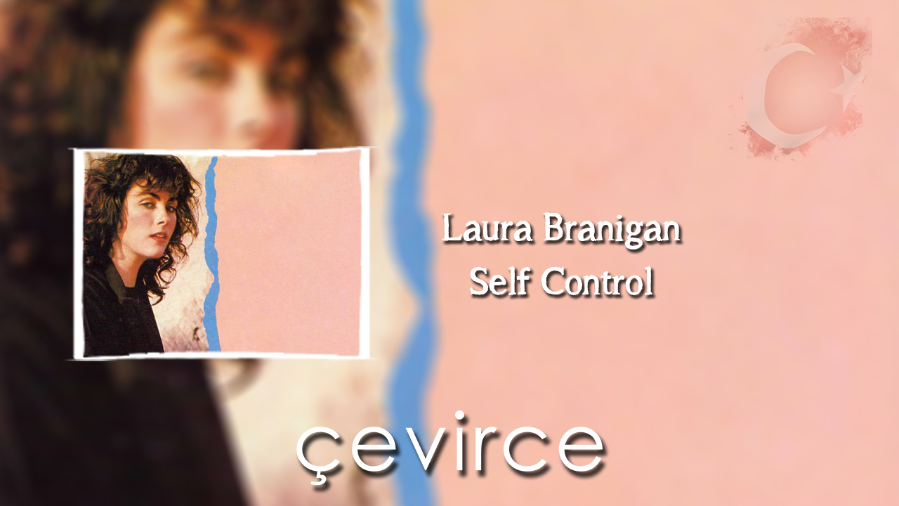 Laura Branigan – Self Control Şarkı Sözleri ve Türkçe Anlamları