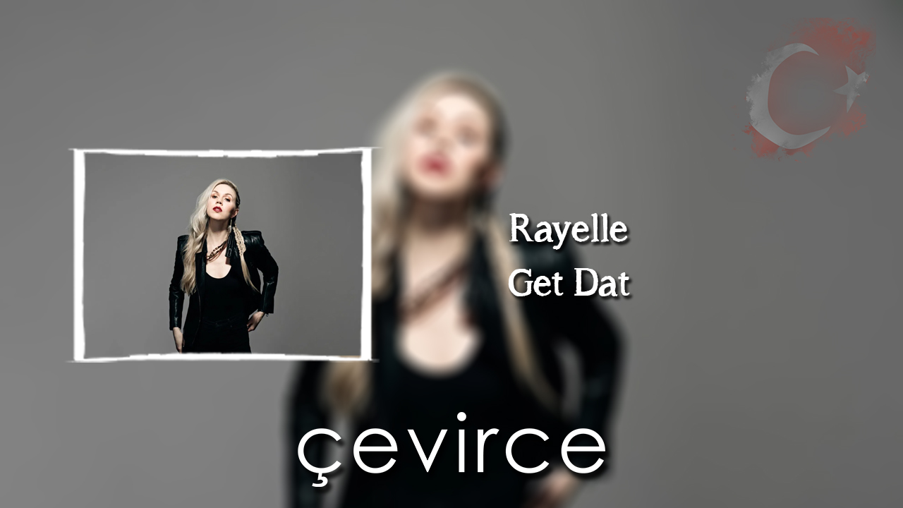 Rayelle – Get Dat Şarkı Sözleri ve Türkçe Anlamları