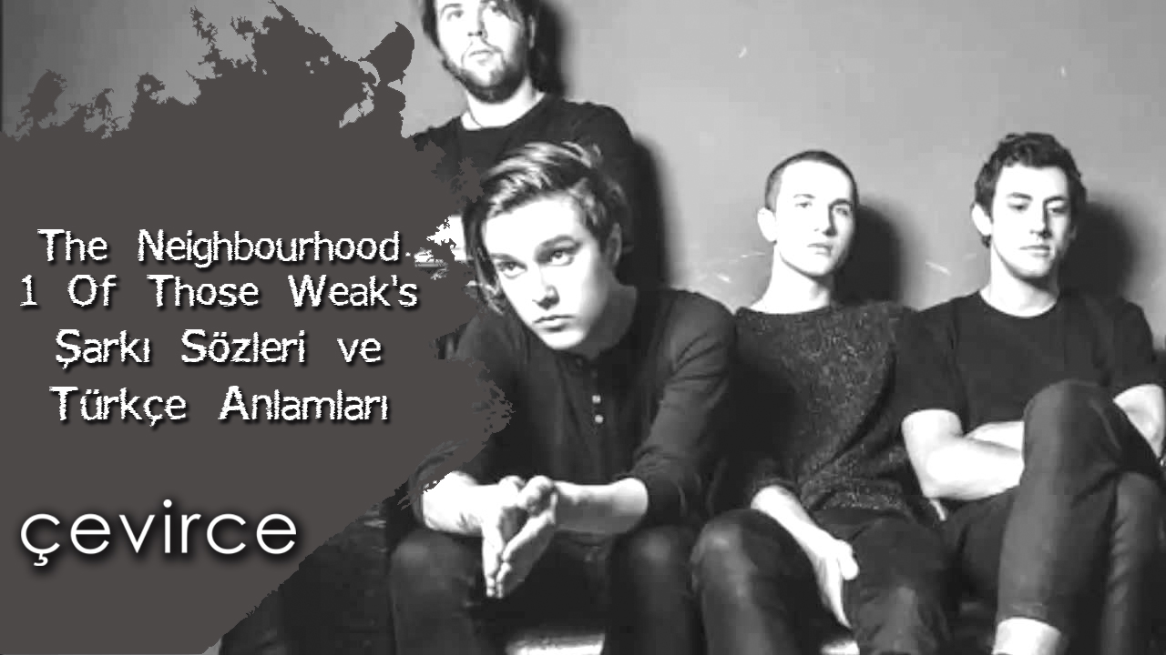 The Neighbourhood – 1 Of Those Weaks Şarkı Sözleri ve Türkçe Anlamları