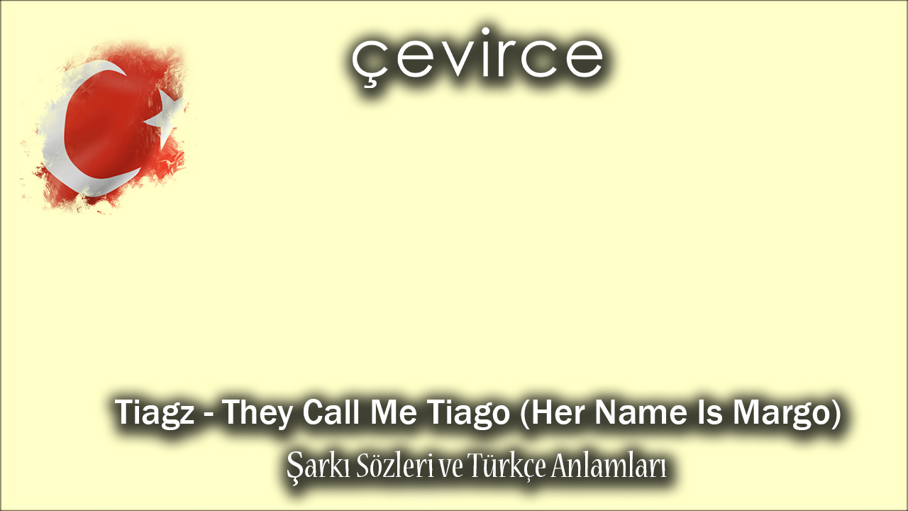 Tiagz – They Call Me Tiago (Her Name Is Margo) Şarkı Sözleri ve Türkçe Anlamları