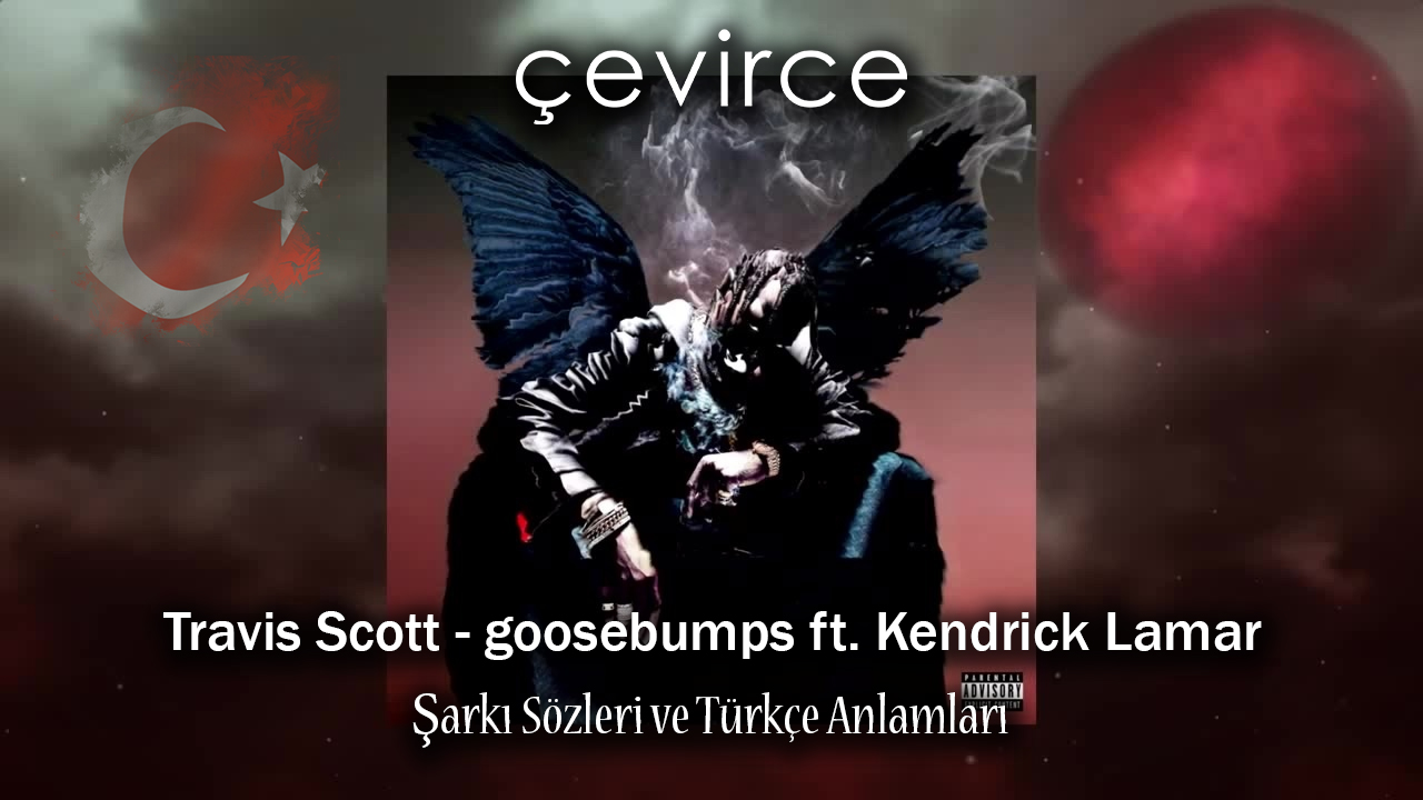 Travis Scott – goosebumps ft. Kendrick Lamar Şarkı Sözleri ve Türkçe Anlamları