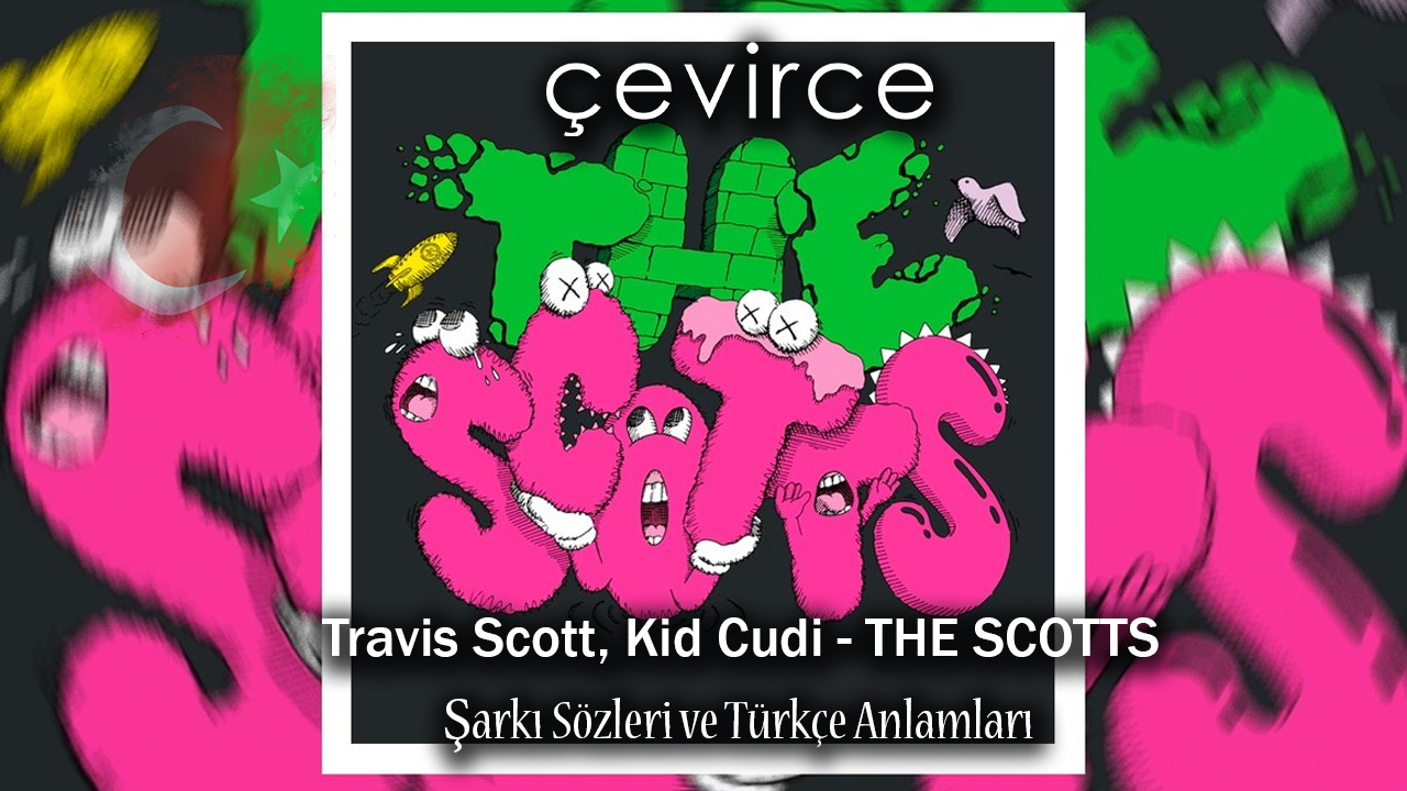 Travis Scott, Kid Cudi – THE SCOTTS Şarkı Sözleri ve Türkçe Anlamları