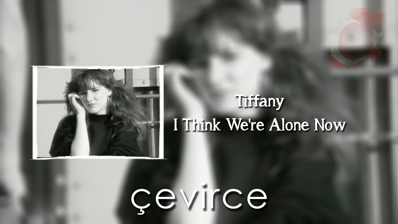 Tiffany – I Think We’re Alone Now Şarkı Sözleri ve Türkçe Anlamları