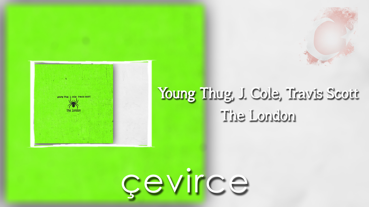 Young Thug, J. Cole, Travis Scott – The London Şarkı Sözleri ve Türkçe Anlamları