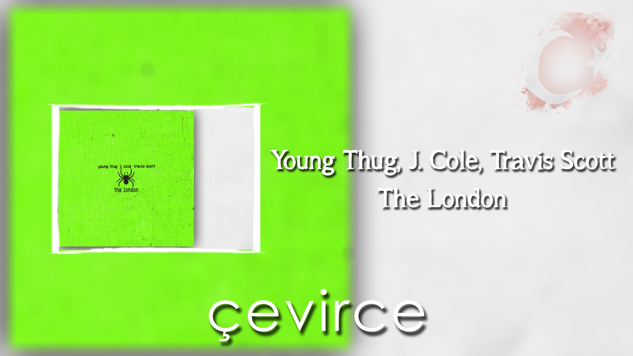 Young Thug, J. Cole, Travis Scott – The London Şarkı Sözleri ve Türkçe Anlamları