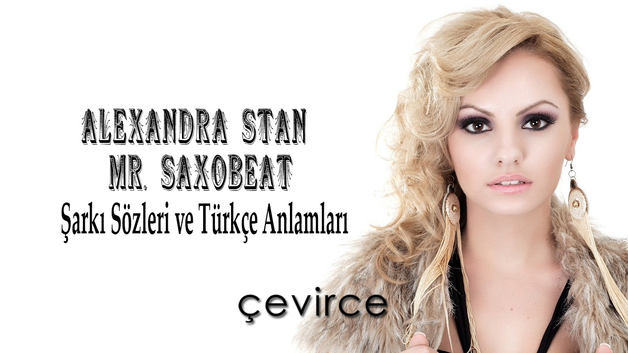 ALEXANDRA STAN – Mr. Saxobeat Şarkı Sözleri ve Türkçe Anlamları