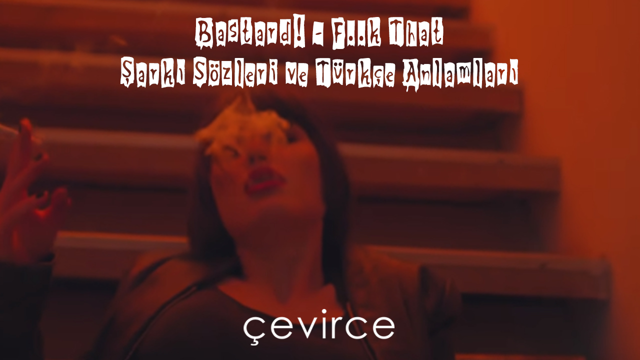 Bastard! – F..k That Şarkı Sözleri ve Türkçe Anlamları