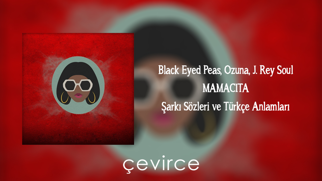 Black Eyed Peas, Ozuna, J. Rey Soul – MAMACITA Şarkı Sözleri ve Türkçe Anlamları