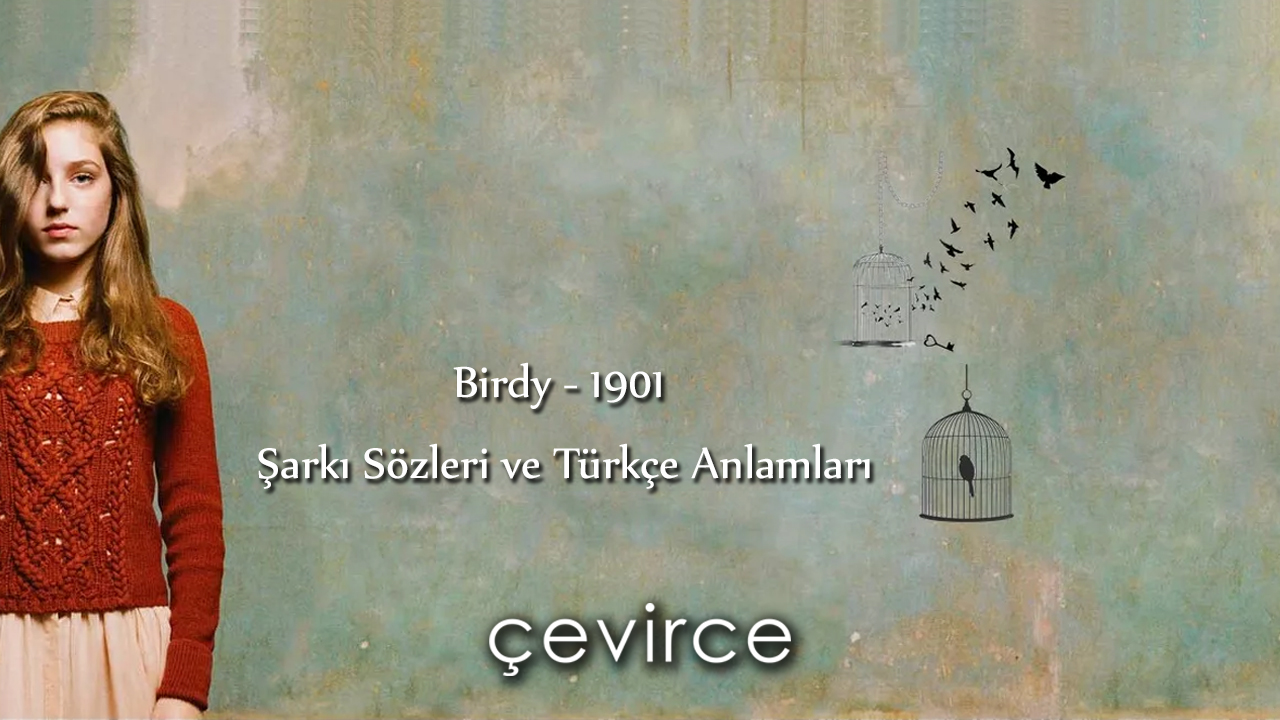 Birdy – 1901 Şarkı Sözleri ve Türkçe Anlamları