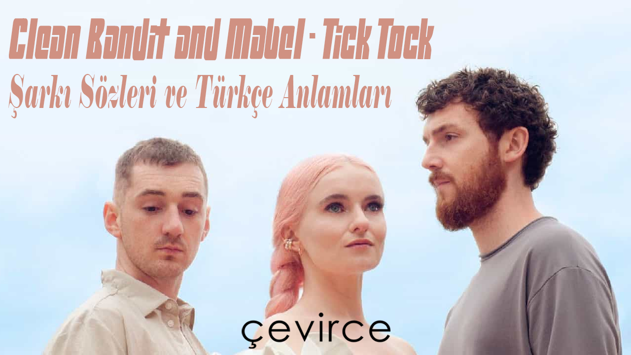 Clean Bandit & Mabel Feat. 24kGoldn – Tick Tock Şarkı Sözleri ve Türkçe Anlamları