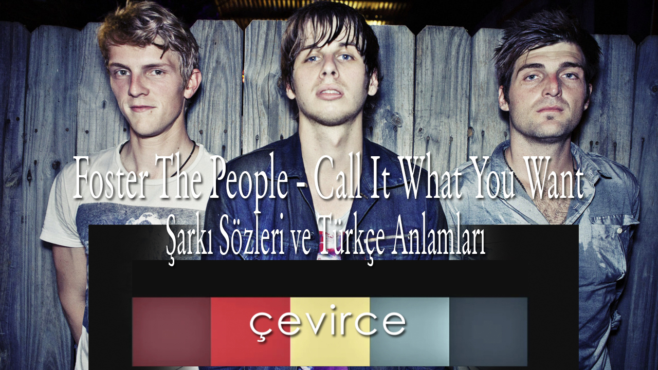 Foster The People – Call It What You Want Şarkı Sözleri ve Türkçe Anlamları