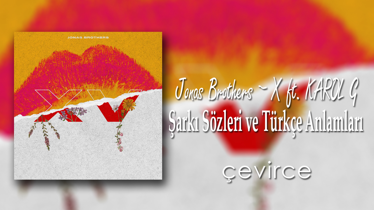 Jonas Brothers – X ft. KAROL G Şarkı Sözleri ve Türkçe Anlamları