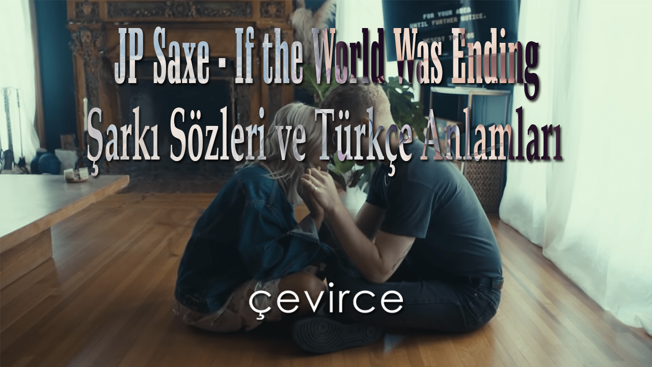 JP Saxe – If the World Was Ending Şarkı Sözleri ve Türkçe Anlamları