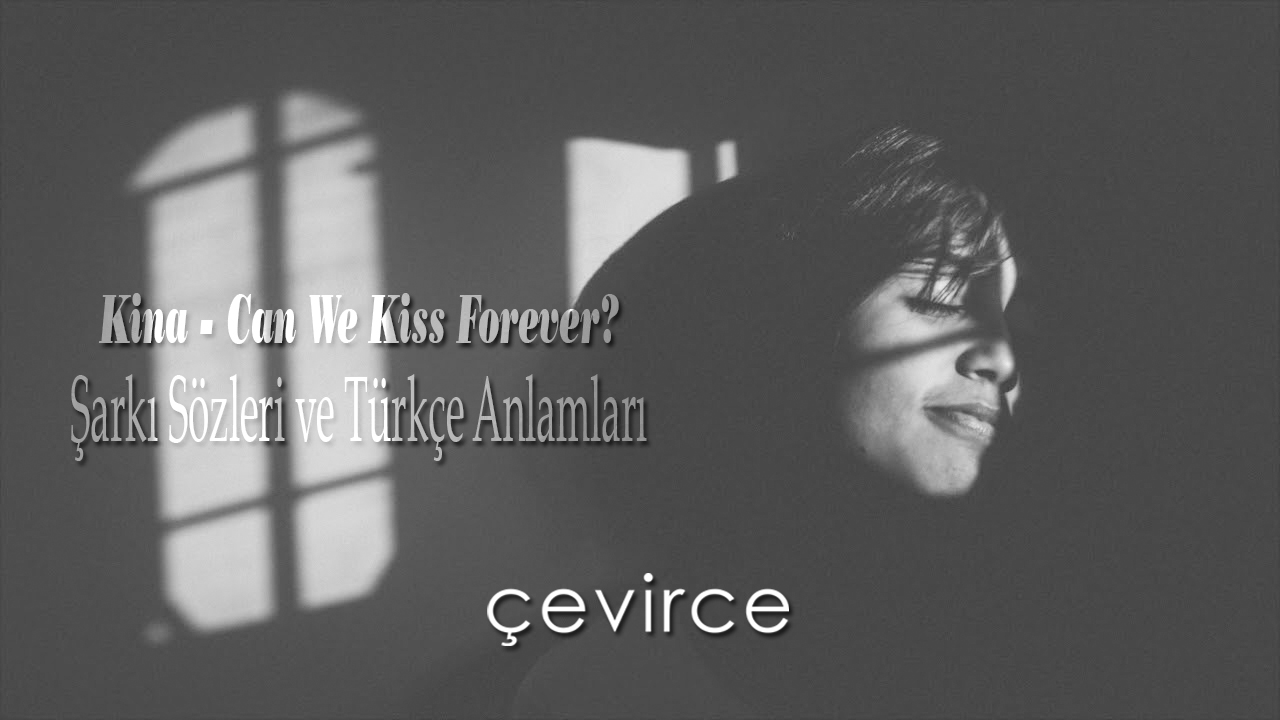 Kina – Can We Kiss Forever? Şarkı Sözleri ve Türkçe Anlamları