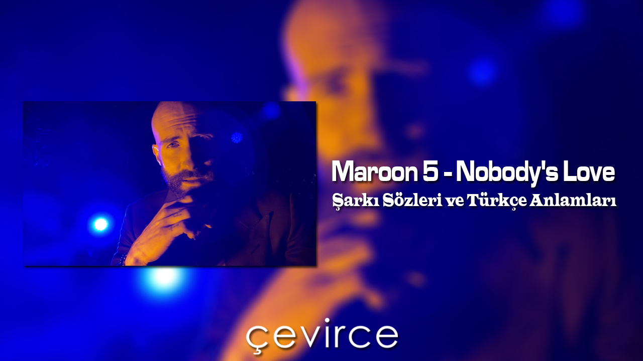 Maroon 5 – Nobody’s Love Şarkı Sözleri ve Türkçe Anlamları