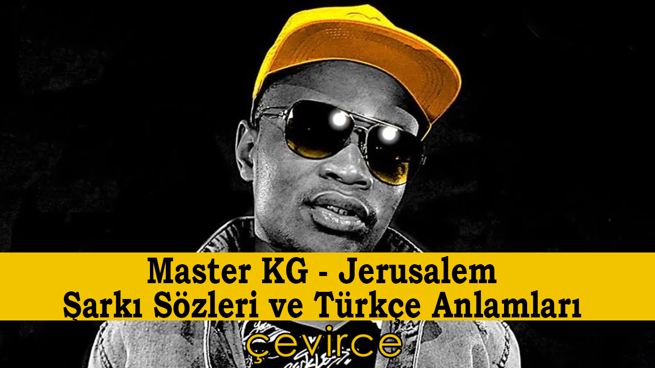 Master KG – Jerusalema Şarkı Sözleri ve Türkçe Anlamları