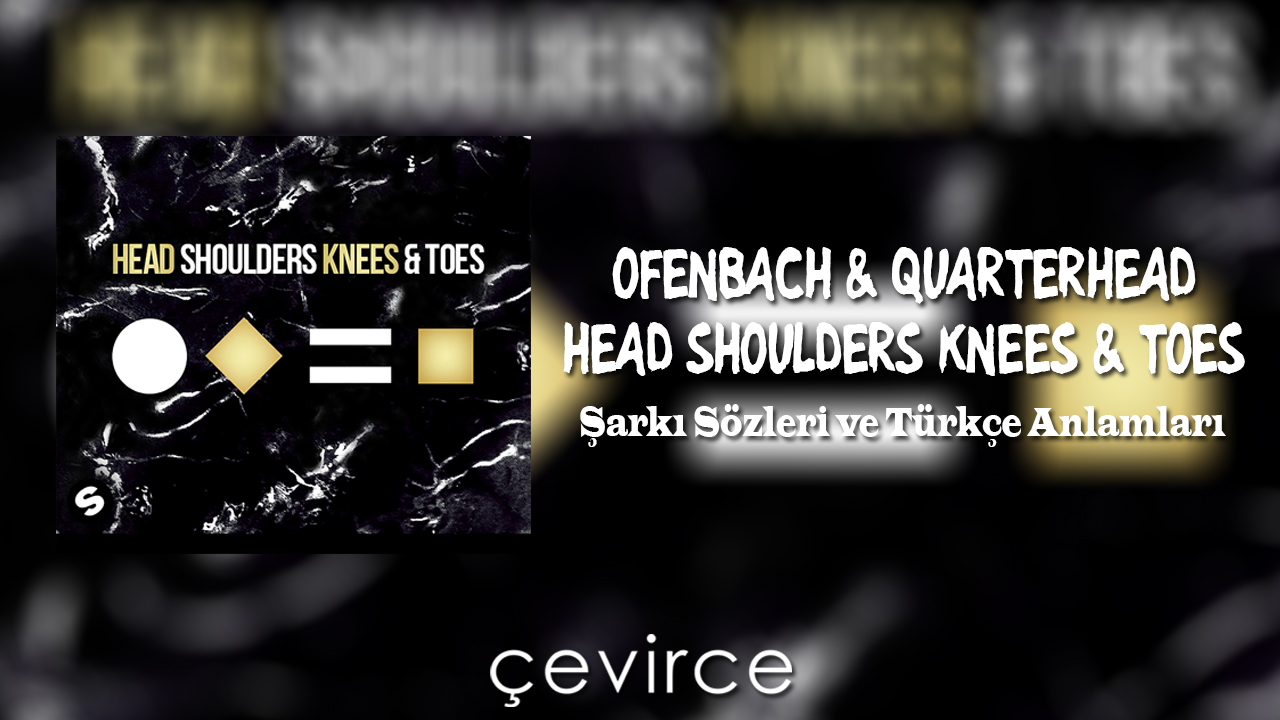 Ofenbach & Quarterhead – Head Shoulders Knees & Toes Şarkı Sözleri ve Türkçe Anlamları
