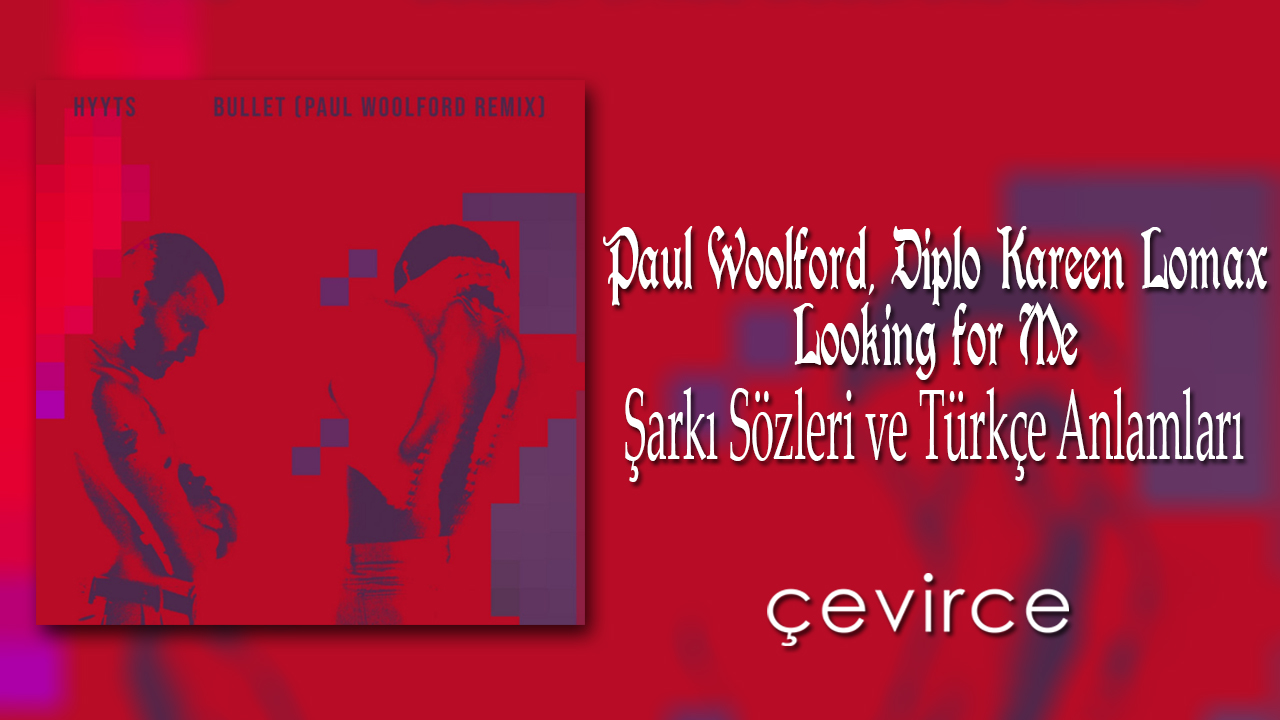 Paul Woolford, Diplo & Kareen Lomax – Looking for Me Şarkı Sözleri ve Türkçe Anlamları
