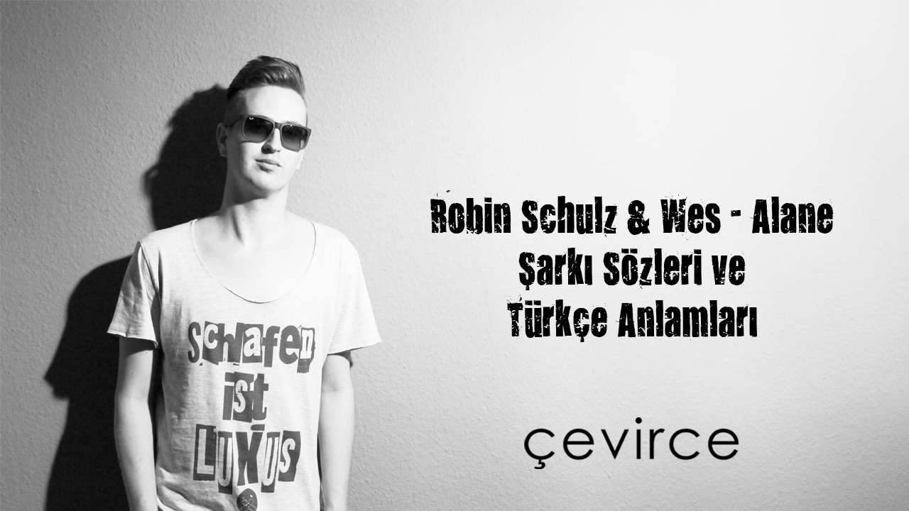 Robin Schulz & Wes – Alane Şarkı Sözleri ve Türkçe Anlamları