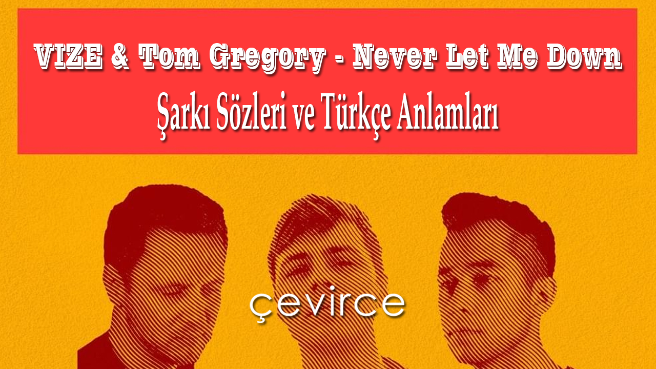 VIZE & Tom Gregory – Never Let Me Down Şarkı Sözleri ve Türkçe Anlamları