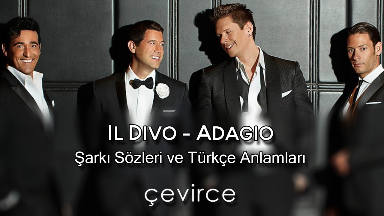 Il Divo – Adagio Şarkı Sözleri ve Türkçe Anlamları