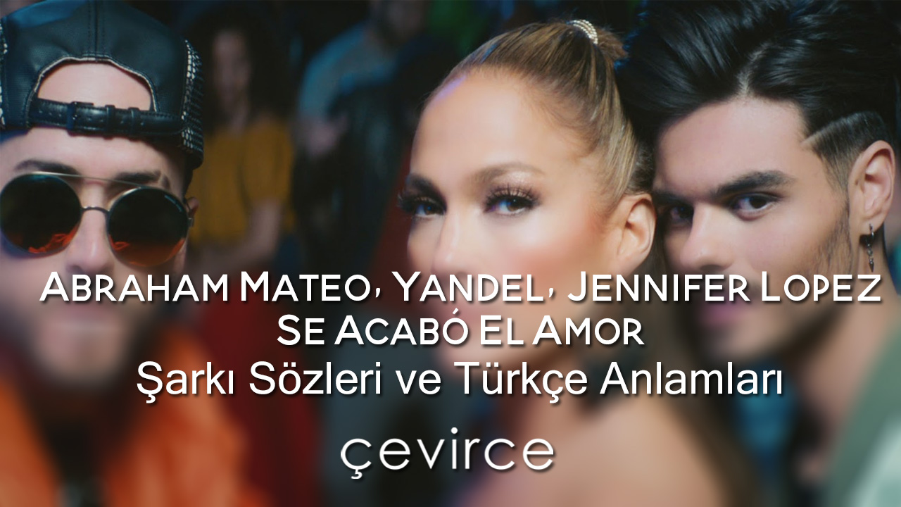 Abraham Mateo, Yandel, Jennifer Lopez – Se Acabó el Amor Şarkı Sözleri ve Türkçe Anlamları