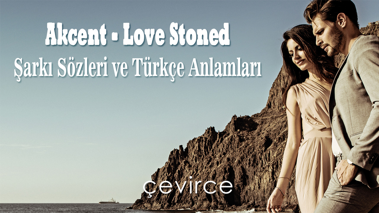 Akcent – Love Stoned Şarkı Sözleri ve Türkçe Anlamları