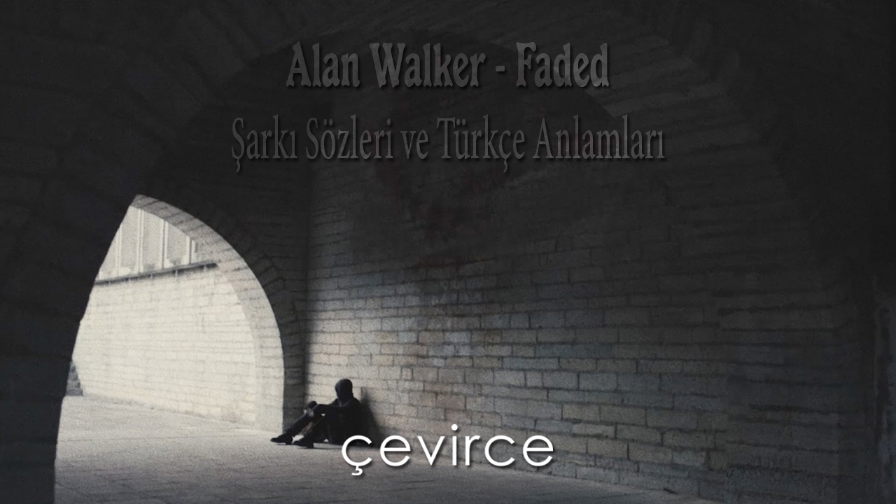 Alan Walker – Faded Şarkı Sözleri ve Türkçe Anlamları