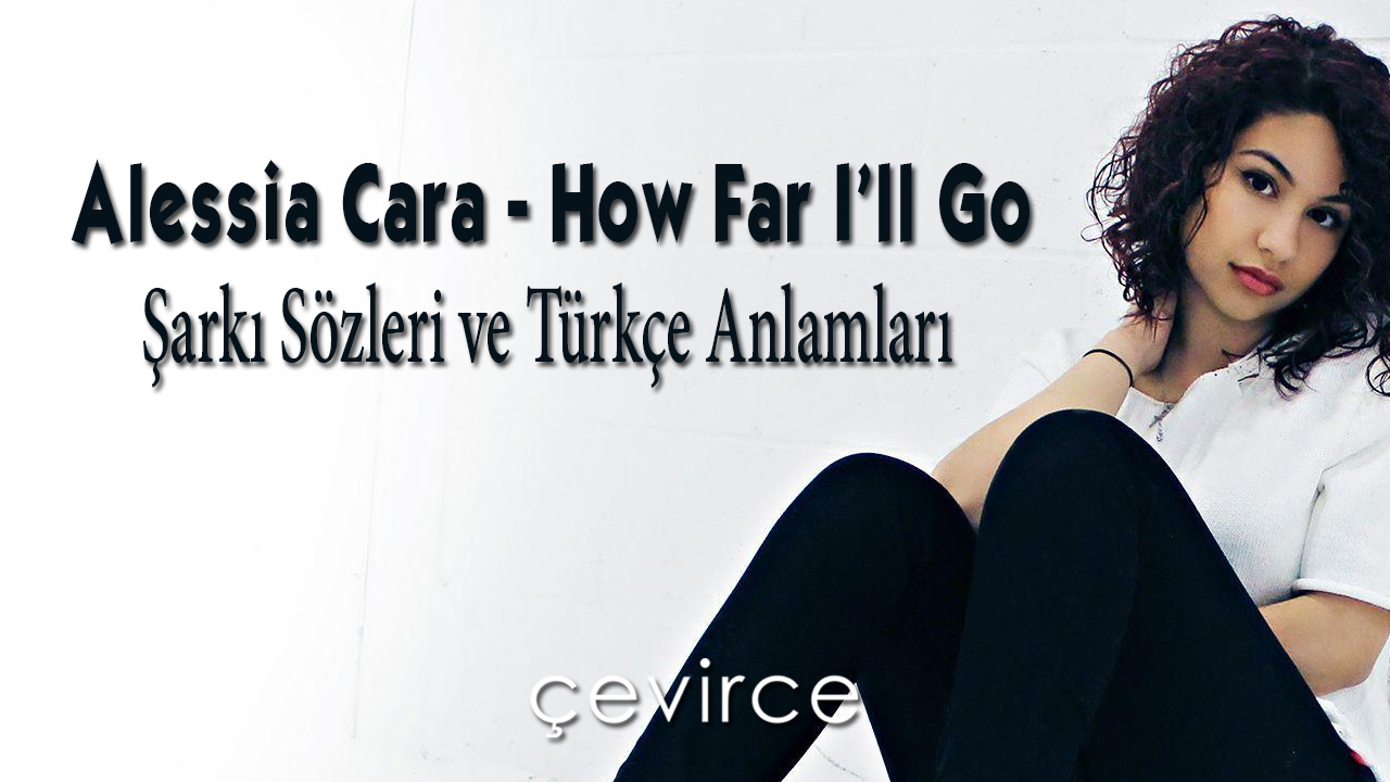 Alessia Cara – How Far I’ll Go Şarkı Sözleri ve Türkçe Anlamları