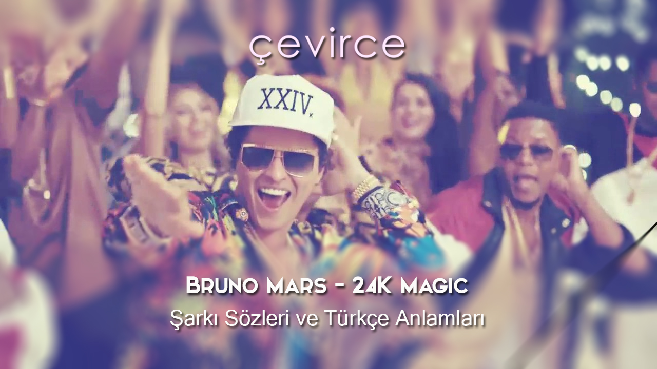 Bruno Mars – 24K Magic Şarkı Sözleri ve Türkçe Anlamları
