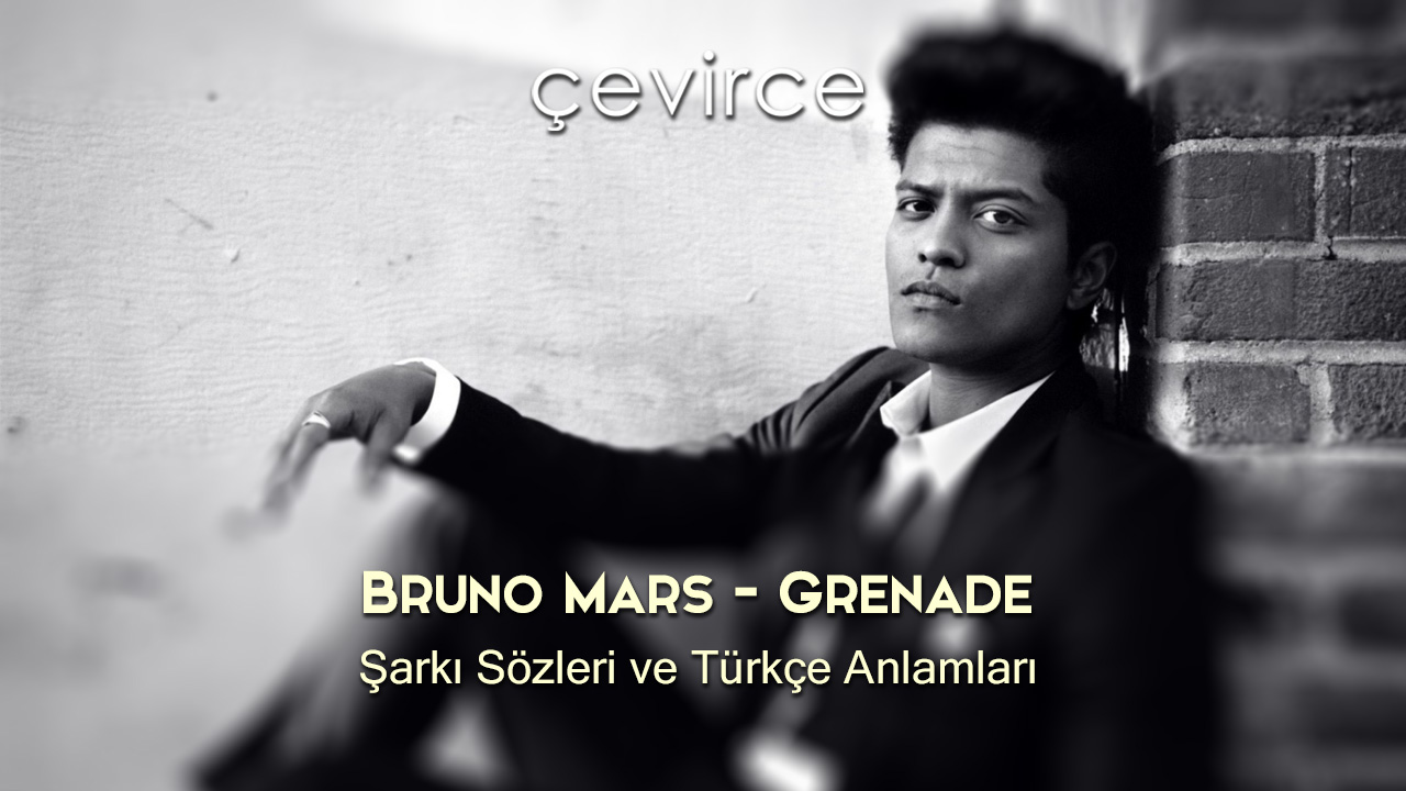 Bruno Mars – Grenade Şarkı Sözleri ve Türkçe Anlamları
