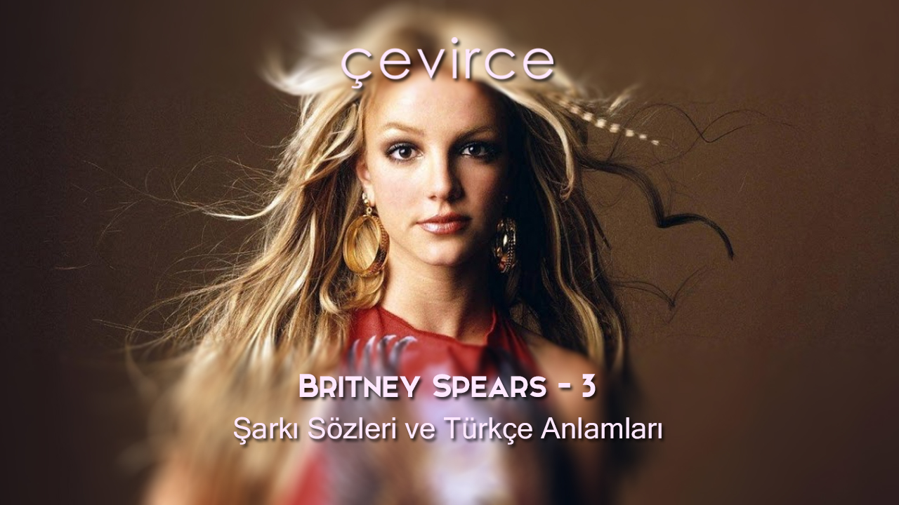 Britney Spears – 3 Şarkı Sözleri ve Türkçe Anlamları