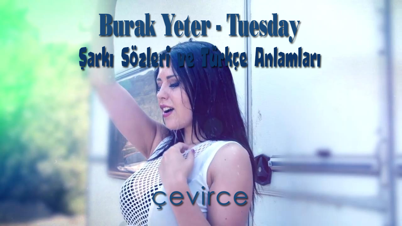 Burak Yeter – Tuesday Şarkı Sözleri ve Türkçe Anlamları