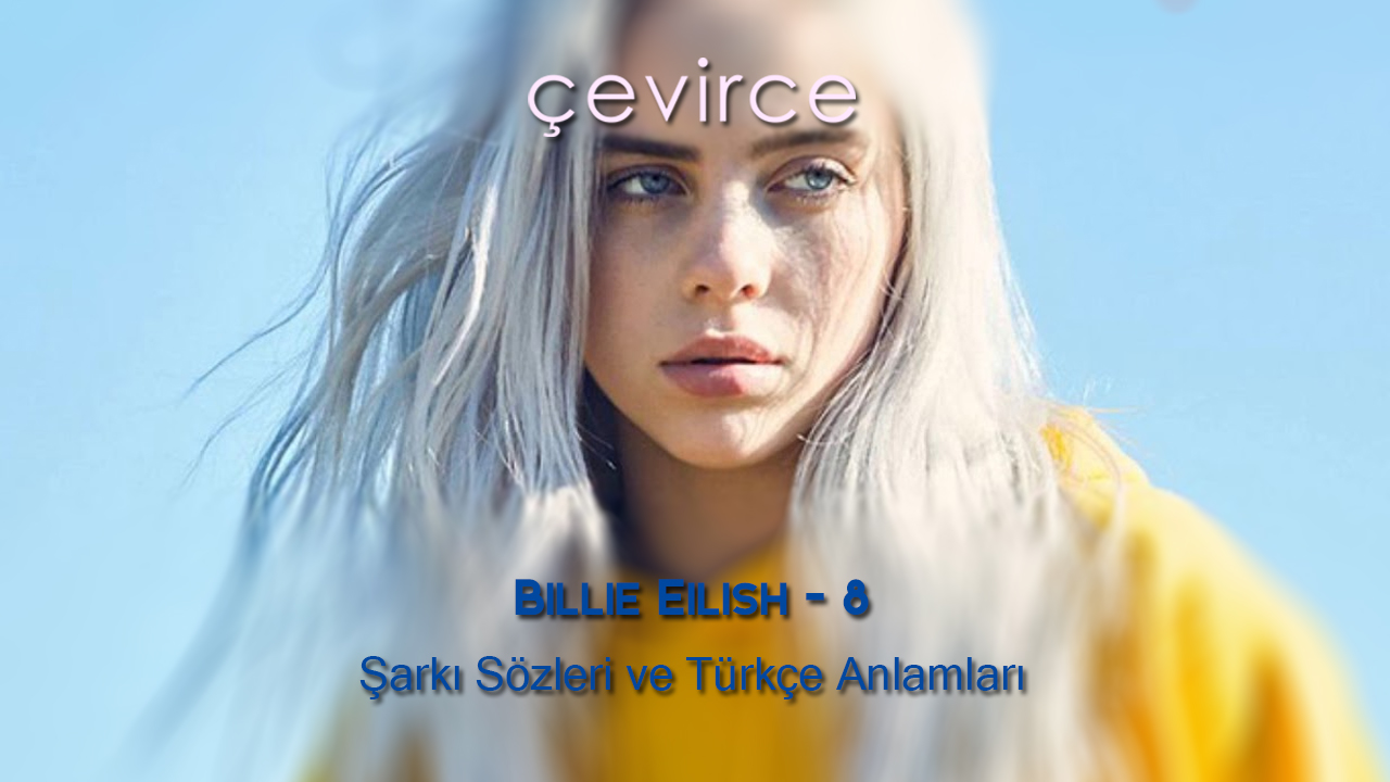 Billie Eilish – 8 Şarkı Sözleri ve Türkçe Anlamları