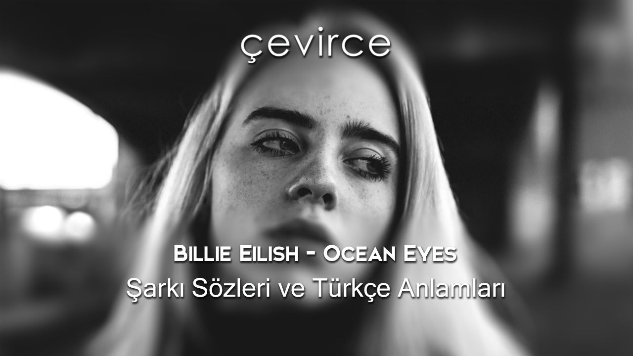 Billie Eilish – Ocean Eyes Şarkı Sözleri ve Türkçe Anlamları